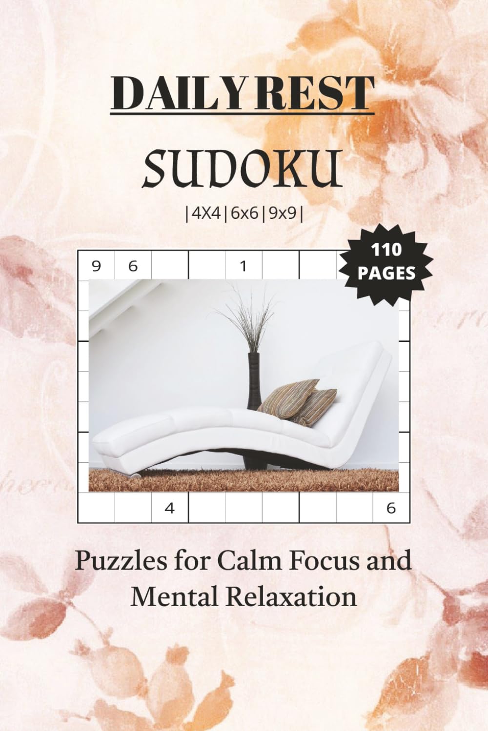 Daily Rest Sudoku Puzzle Book: Sudoku Puzzles for Daily Rest | Puzzles for Calm Focus and Mental Relaxation | 6x9 Inches, 110 pages | 4x4, 6x6, 9x9 ... 50+ Puzzles | Solutions Included
