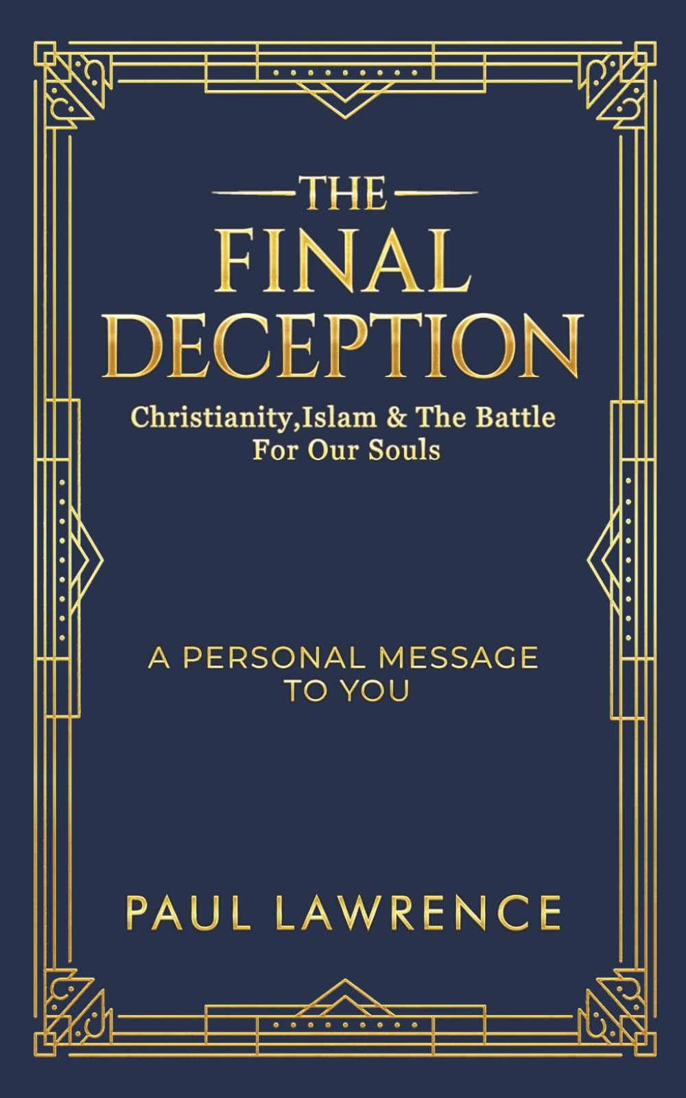 The Final Deception: Christianity, Islam & The Battle for our Souls: A personal message to you