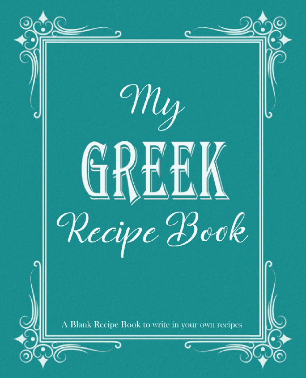 My Greek Recipe Book: Blank Recipe Book to write in your own recipes, Blank cookbook to write in family recipes, Recipe Log Book, Recipe Notebook, ... Cookbook, Gift for Chef, for men, for women