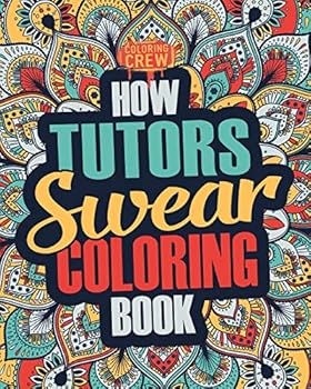How Tutors Swear Coloring Book: A Funny, Irreverent, Clean Swear Word Tutor Coloring Book Gift Idea (Tutor Coloring Books) (Volume 1)