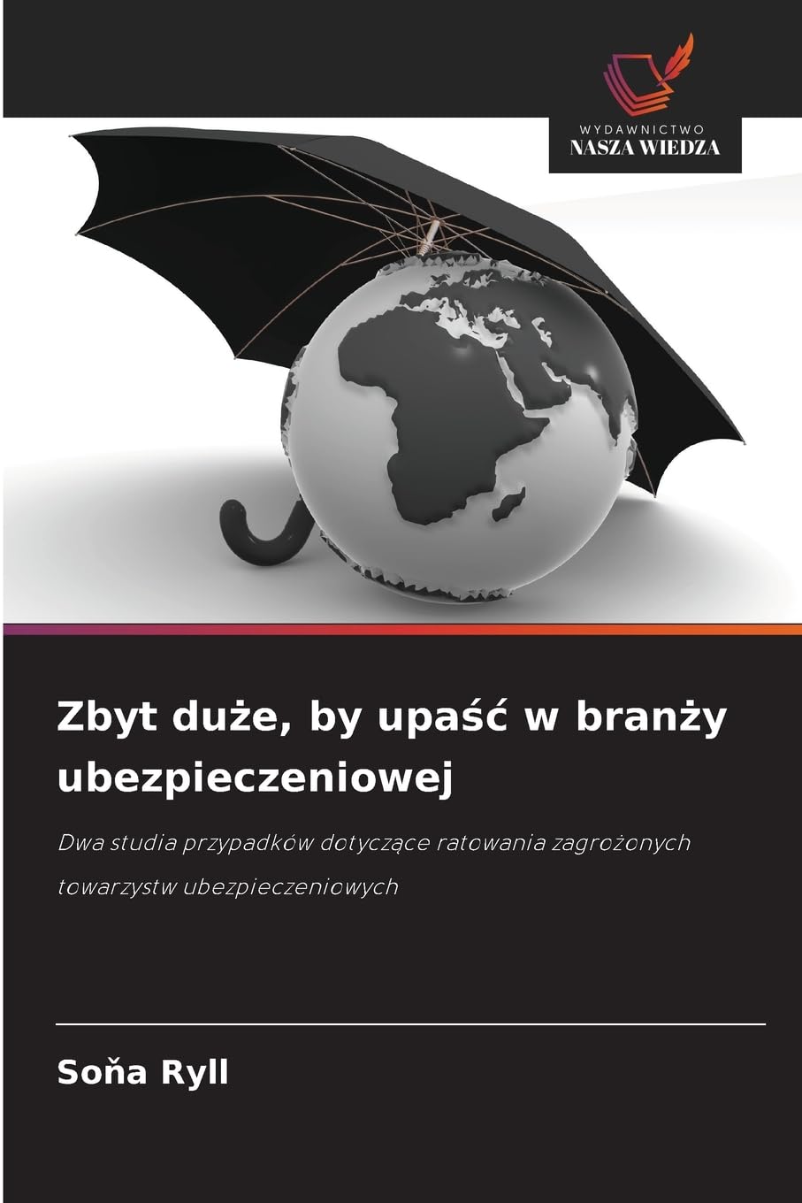 Zbyt duże, by upaśc w branży ubezpieczeniowej: Dwa studia przypadków dotycz¿ce ratowania zagro¿onych towarzystw ubezpieczeniowych