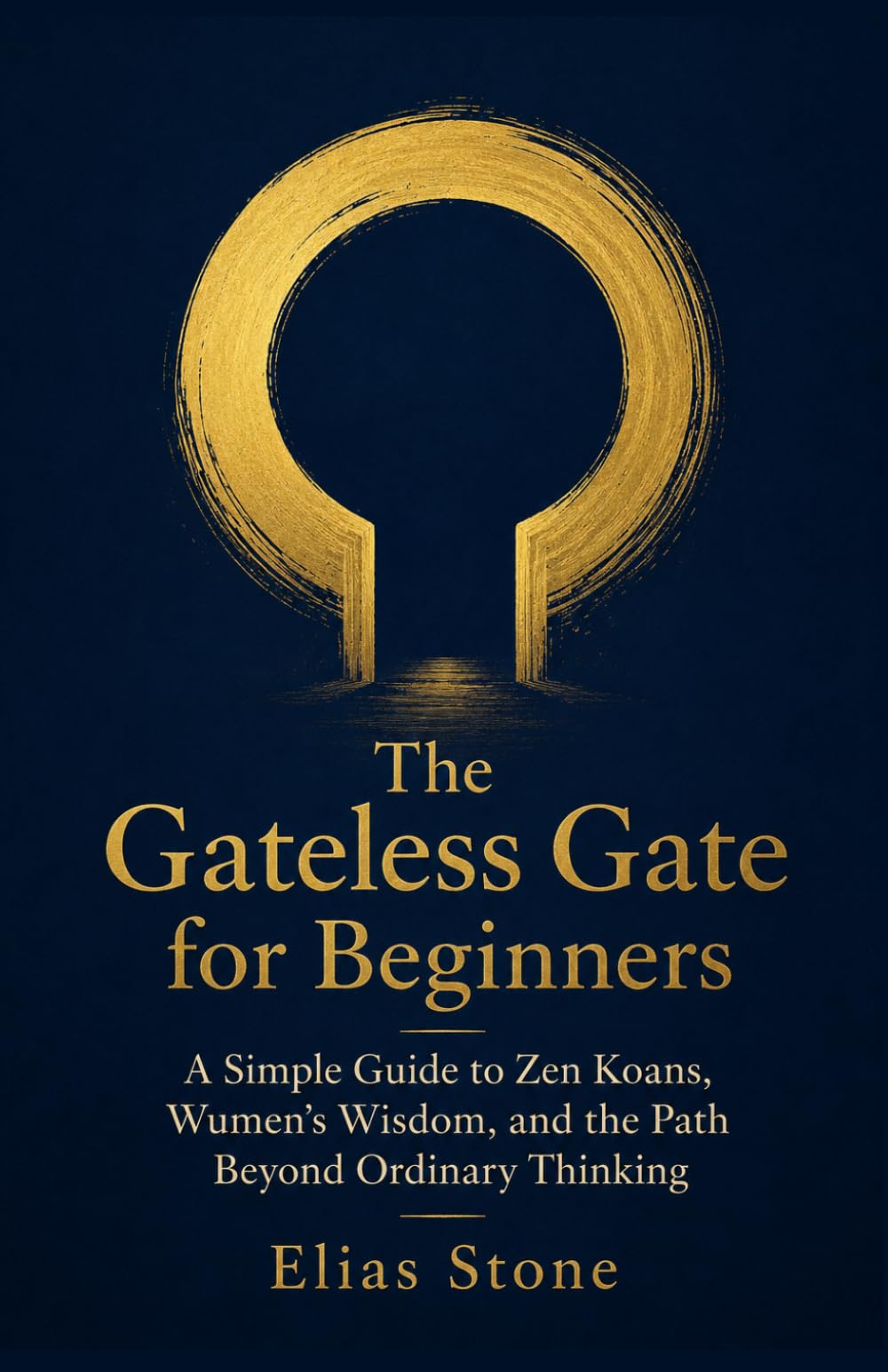 The Gateless Gate for Beginners: A Simple Guide to Zen Koans, Wumen’s Wisdom, and the Path Beyond Ordinary Thinking