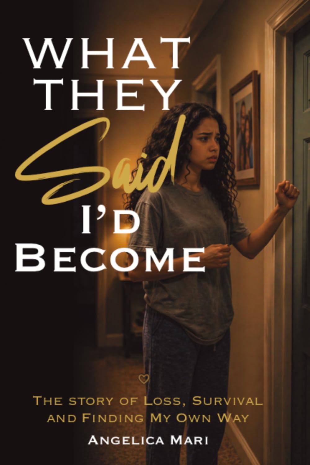 What they said I’d become: A Story of Loss, Survival And Finding My Own Way