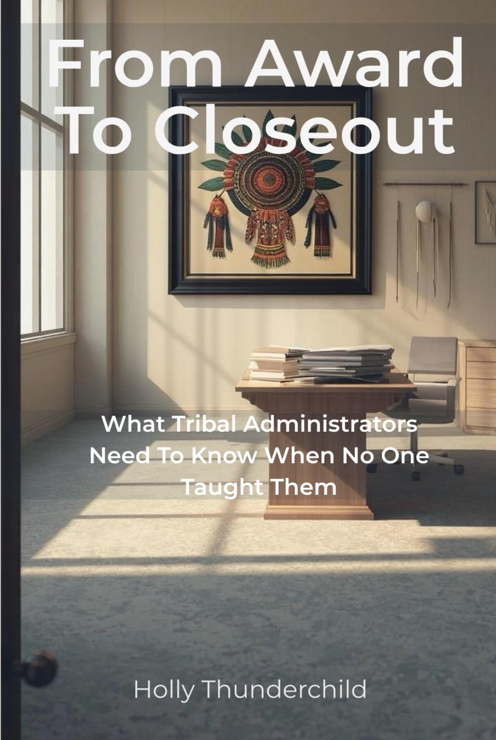 From Award to Closeout: What Tribal Administrators Need to Know When No One Taught Them