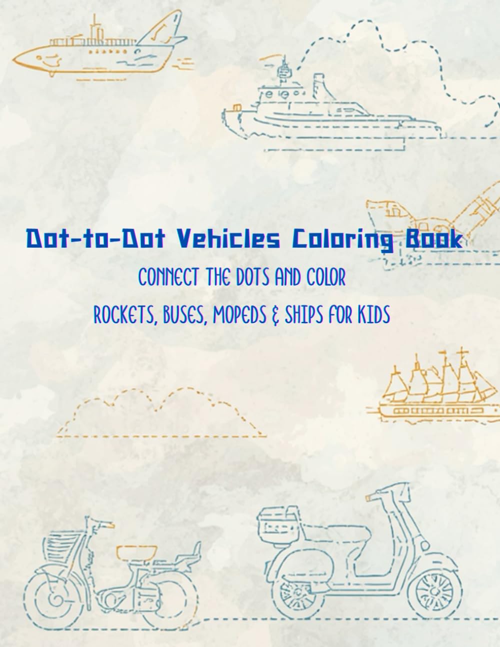 Dot-to-Dot Vehicles Coloring Book: Connect the Dots and Color Rockets, Buses, Mopeds & Ships