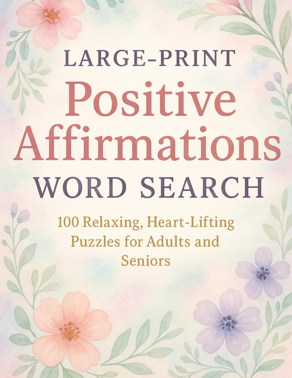 Large-Print Positive Affirmations Word Search: 100 Relaxing, Heart-Lifting Puzzles for Adults and Seniors