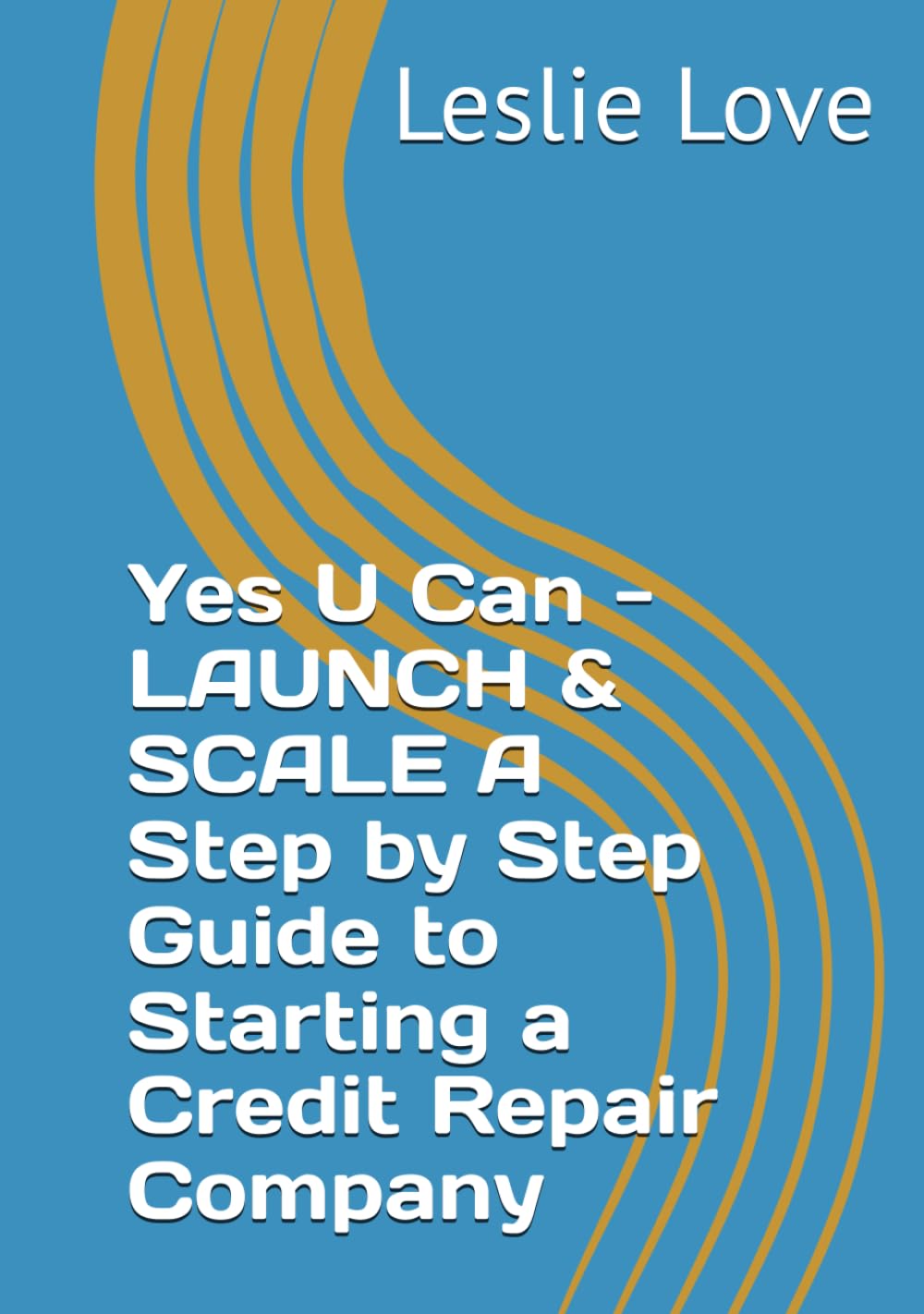 Yes U Can - LAUNCH & SCALE A Step by Step Guide to Starting a Credit Repair Company