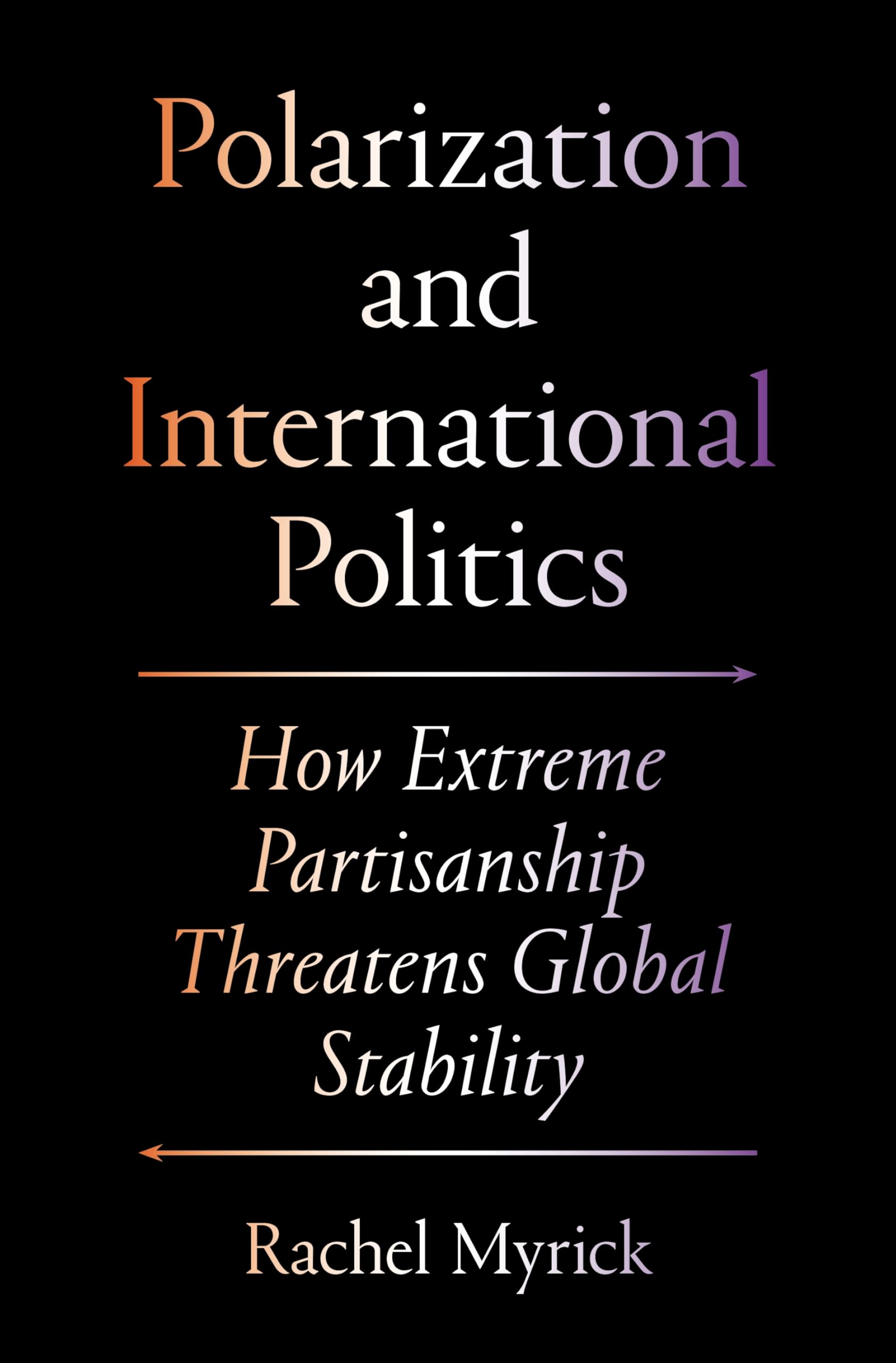 Polarization and International Politics : How Extreme Partisanship Threatens Global Stability