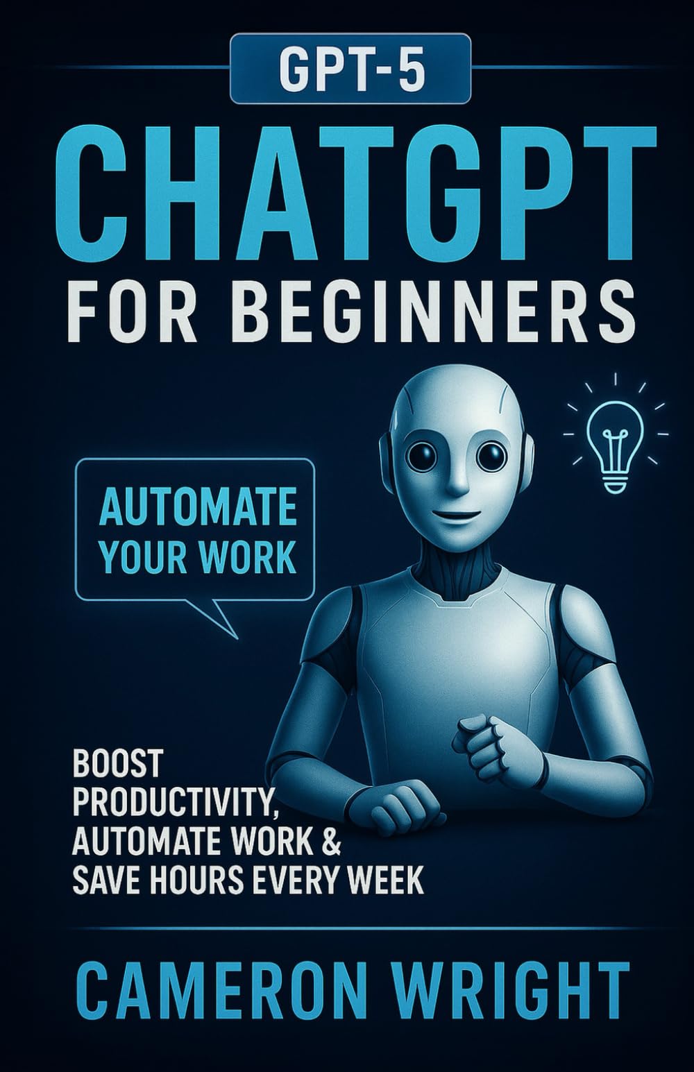 ChatGPT for Beginners: Automate Your Work, Write Winning Prompts & Save Hours Every Week