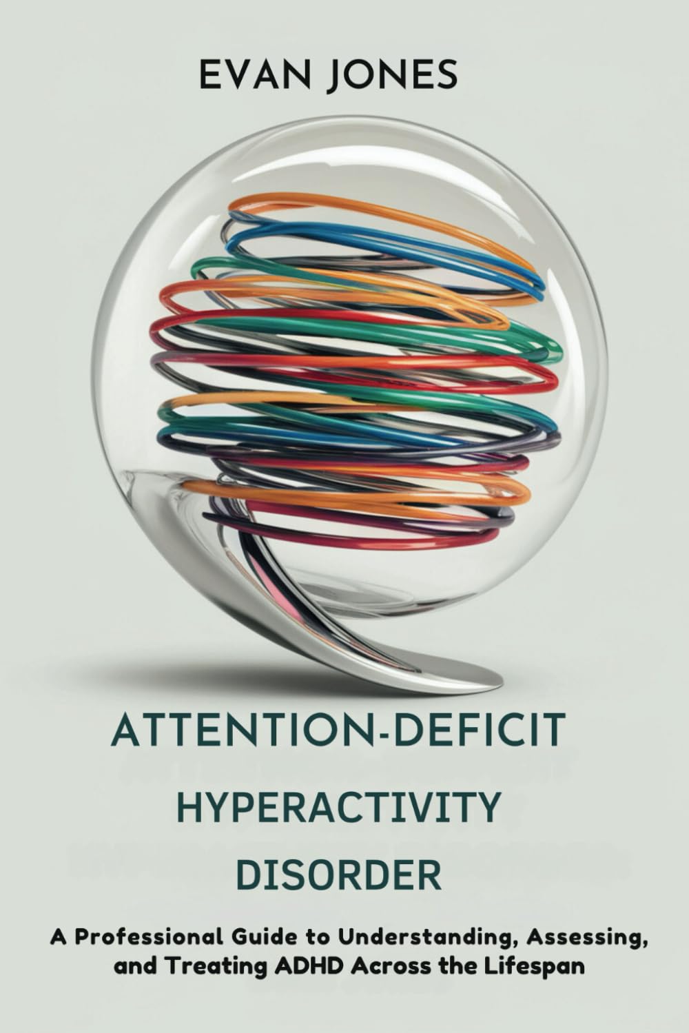 Attention-Deficit Hyperactivity Disorder: A Professional Guide to Understanding, Assessing, and Treating ADHD Across the Lifespan