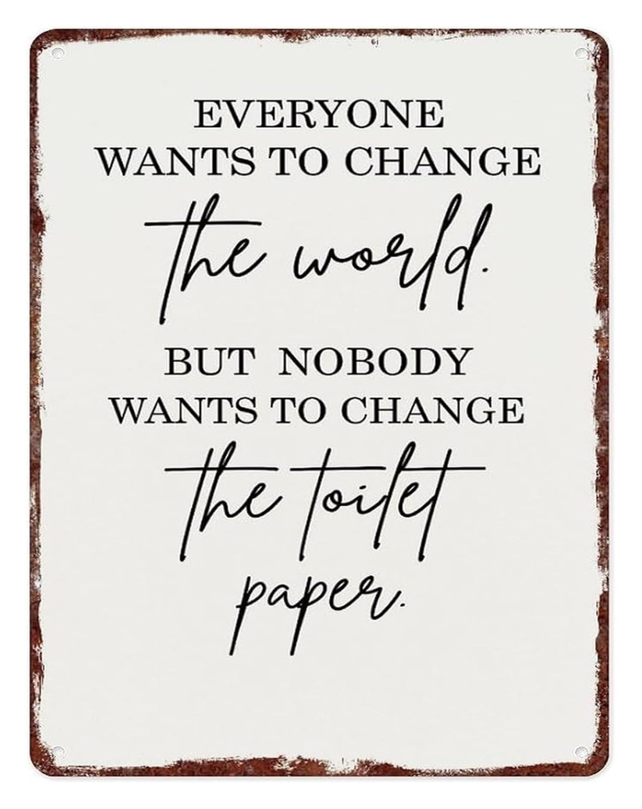 PKNVKZIDK Everyone Wants To Change The World But Nobody Wants To Change The Toilet Paper Humorous Aluminum Sign Vintage Bathroom Wall-Art 8 X 12 in