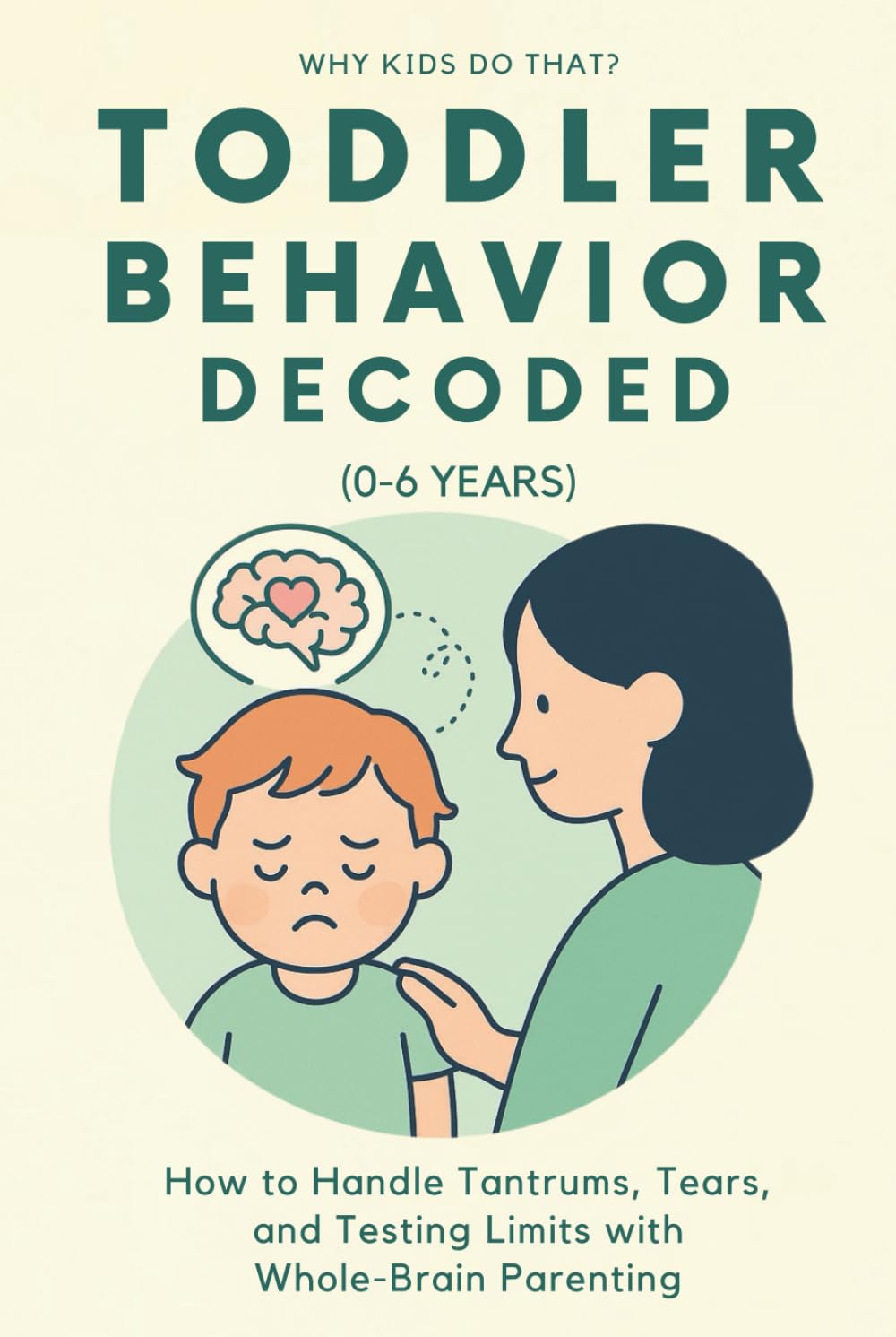 Toddler Behavior Decoded (0–6 Years): How to Handle Tantrums, Tears, and Testing Limits with Whole-Brain Parenting (Why Kids Do That?)      Hardcover – July 13, 2025