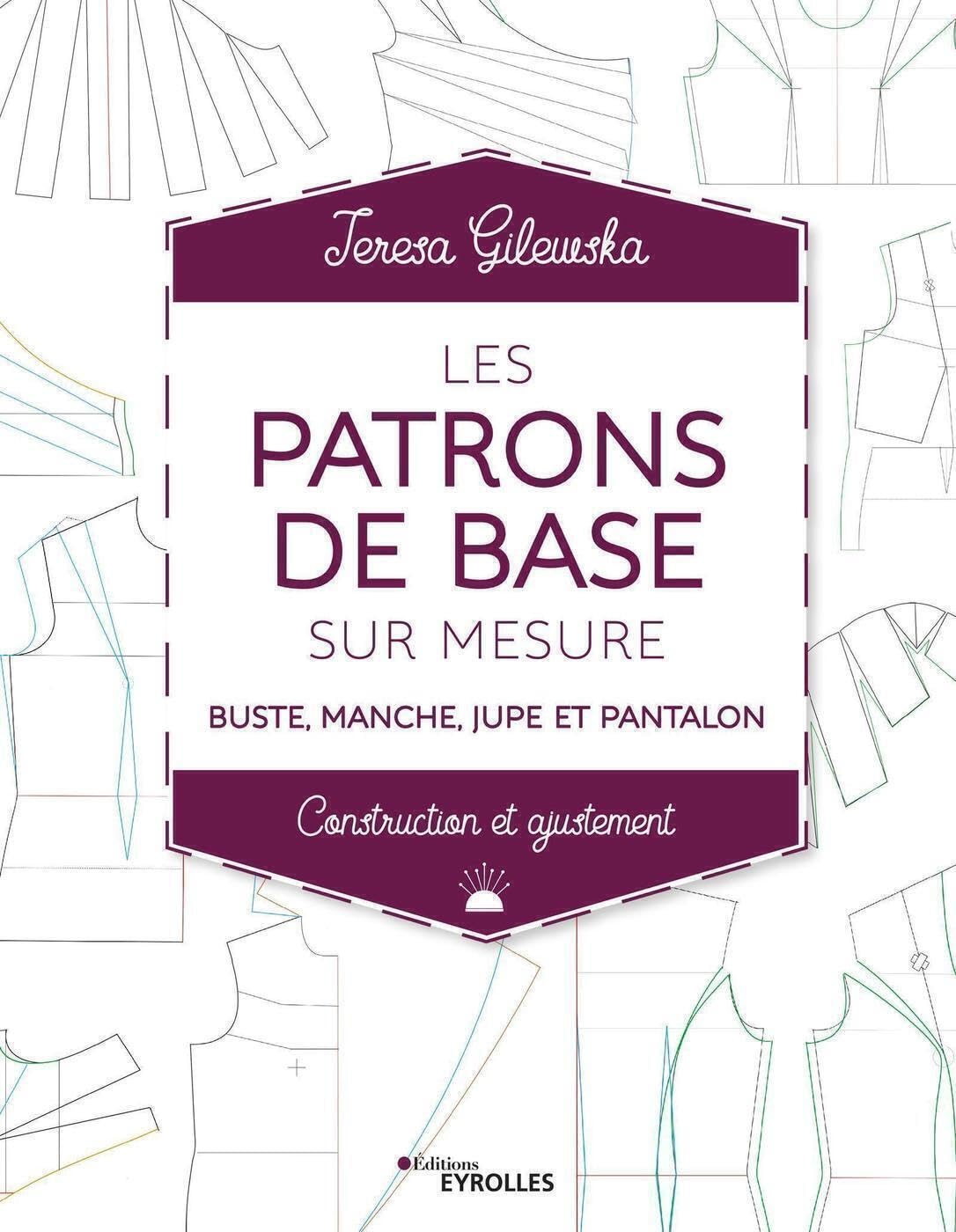 Les patrons de base sur mesure: Buste, manche, jupe et pantalon - Construction et ajustement