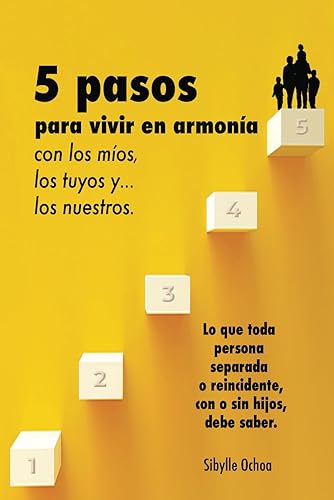 5 pasos para vivir en armonía con los míos, los tuyos y…los nuestros: Lo que toda persona separada o reincidente, con o sin hijos, debe saber. (Spanish Edition)