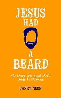Jesus Had a Beard: The Manly High School Man's Guide to Manliness