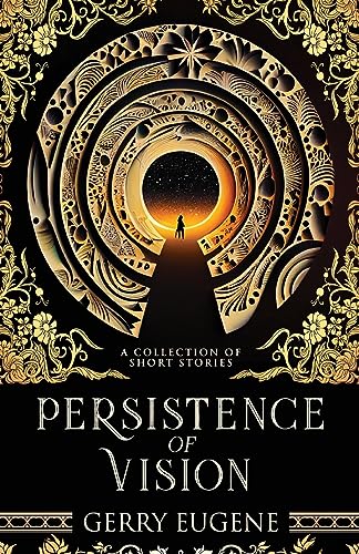 Persistence Of Vision: A Collection Of Short Stories