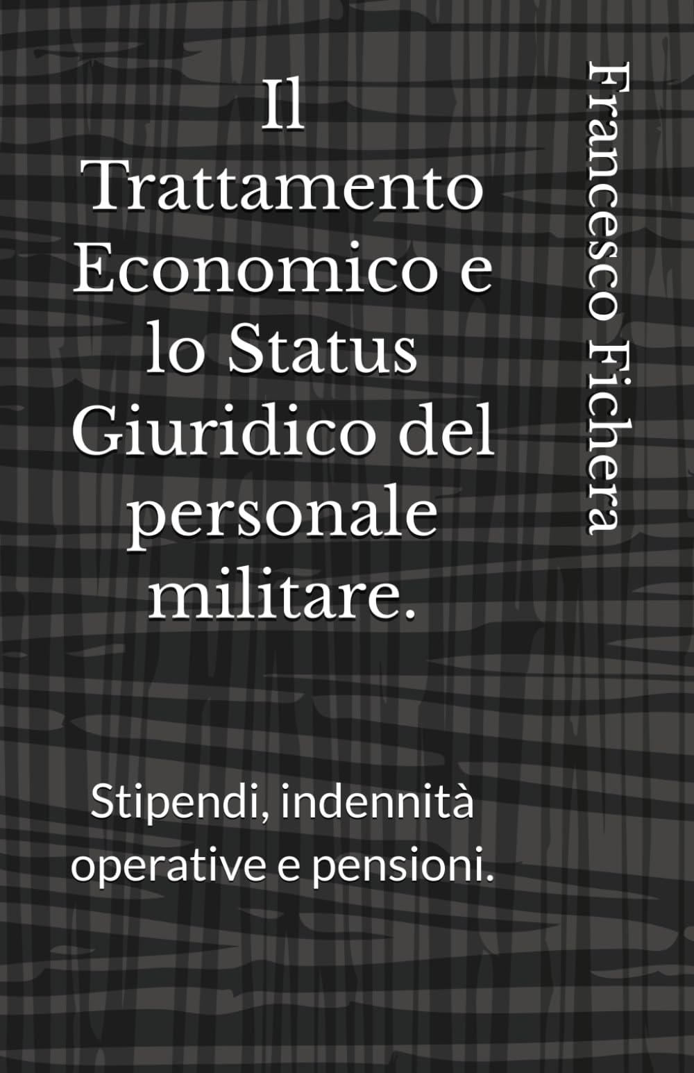 Il Trattamento Economico e lo Status Giuridico del personale militare.: Stipendi, indennità operative e pensioni.