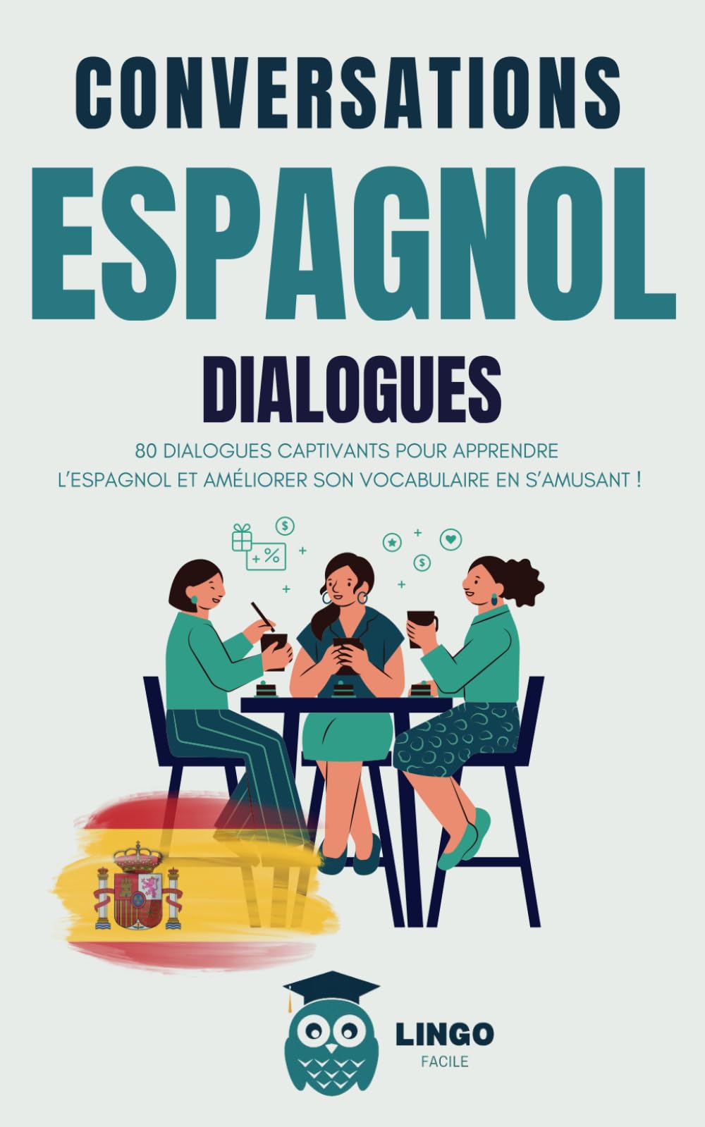 Conversations ESPAGNOL Dialogues: 80 DIALOGUES captivants pour apprendre l'ESPAGNOL et améliorer son vocabulaire en s’amusant ! (Un Voyage Linguistique avec Lingo Facile !)