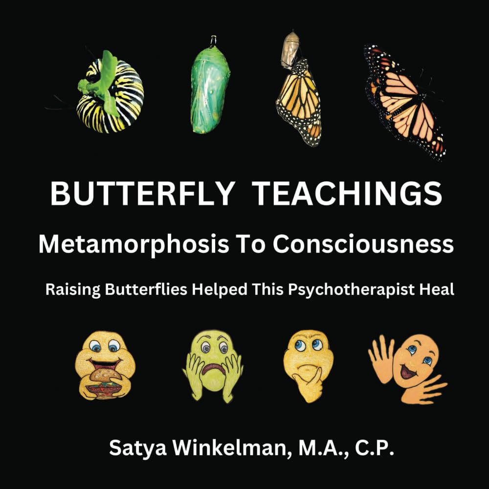 Butterfly Teachings - Metamorphosis to Consciousness: Raising Butterflies Helped This Psychotherapist Heal, Inspiring Butterfly Book Compares The Monarch Butterfly's Life Cycle to Personal Growth