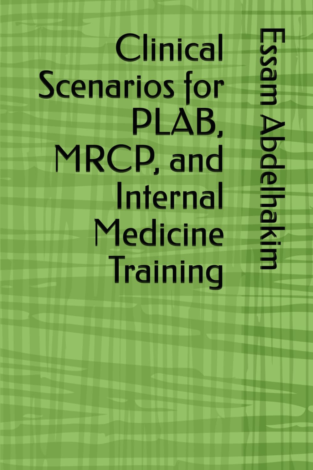Clinical Scenarios for PLAB, MRCP, and Internal Medicine Training (MCQs & Clinical Scenarios Series)