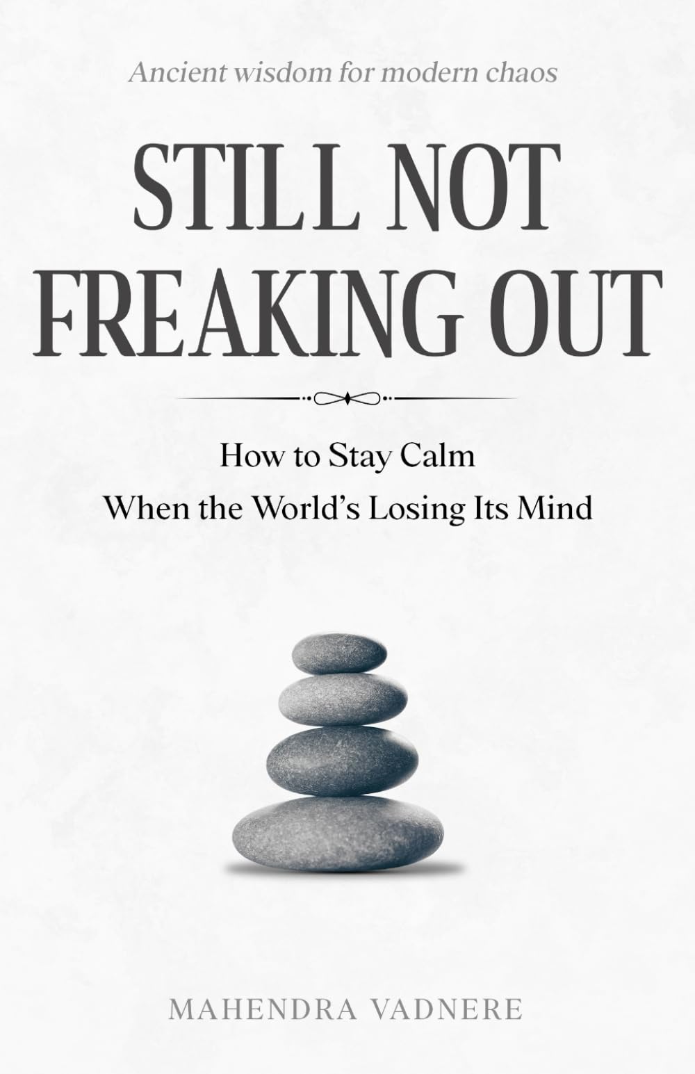 Still Not Freaking Out: How to Stay Calm When the World’s Losing Its Mind
