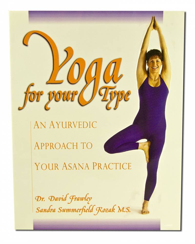 Yoga for Your Type An Ayurvedic Approach to Your Asana Practice