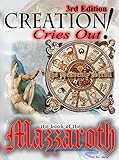 Creation Cries Out! The Mazzaroth: 3rd Edition (The Original Revelation Series Book 1)