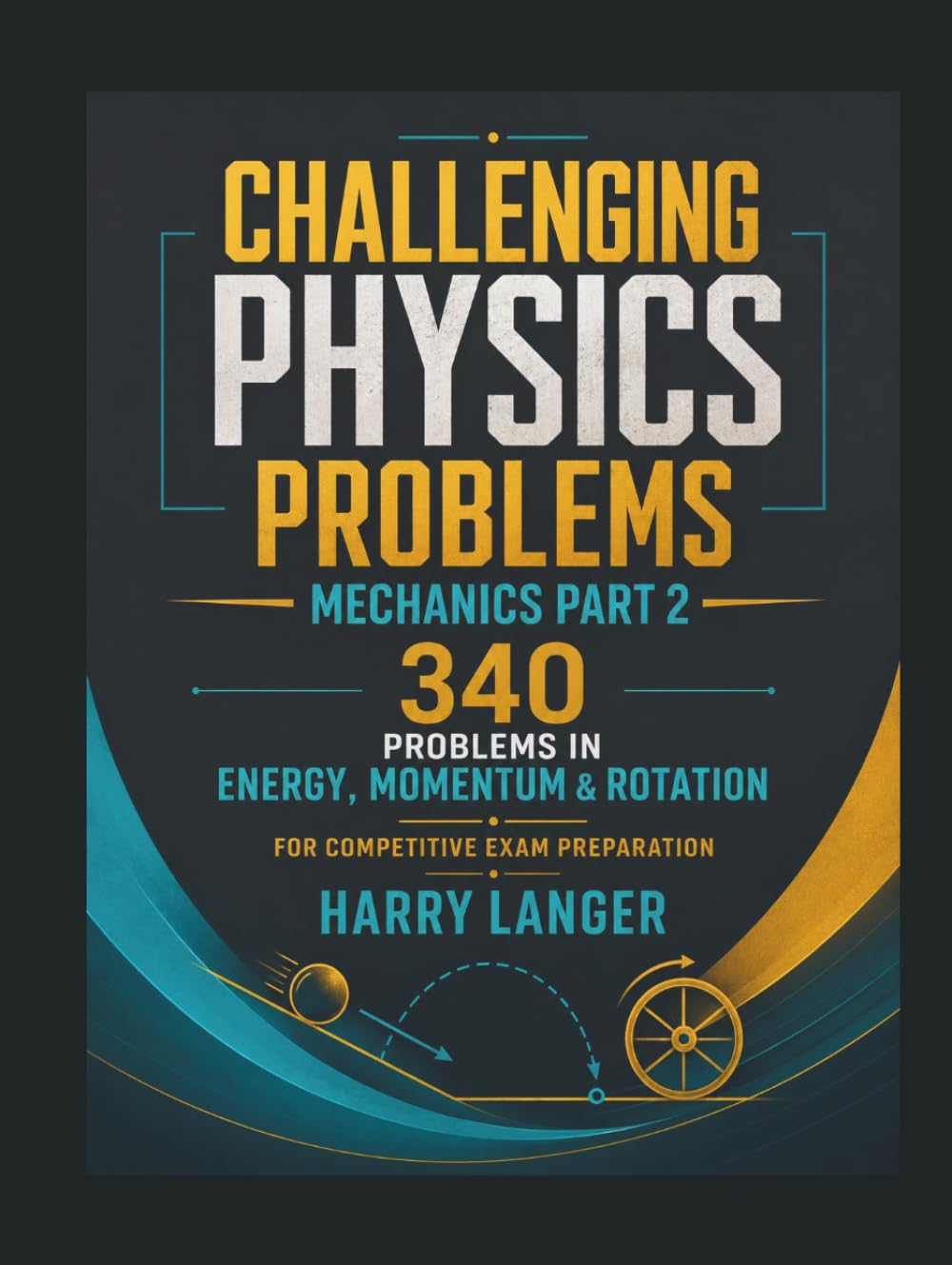Challenging Physics Problems - 340 Problems in Mechanics - Part 2: Problems in Energy, Momentum & Rotation for Competitive Exam Preparation (numerical problems in physics)