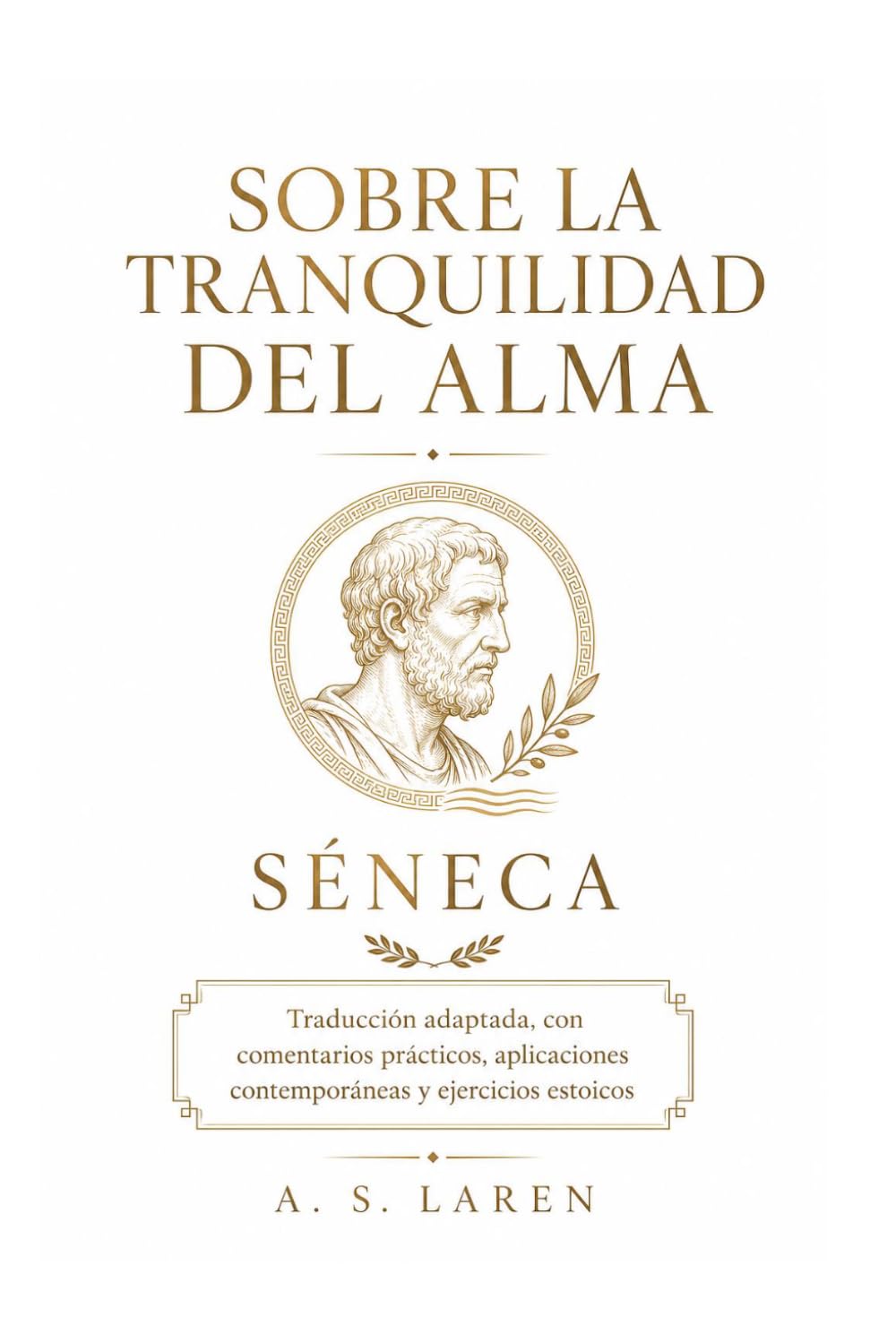 Sobre la tranquilidad del alma de Séneca: Traducción adaptada con comentario práctico, aplicación contemporánea y ejercicios estoicos