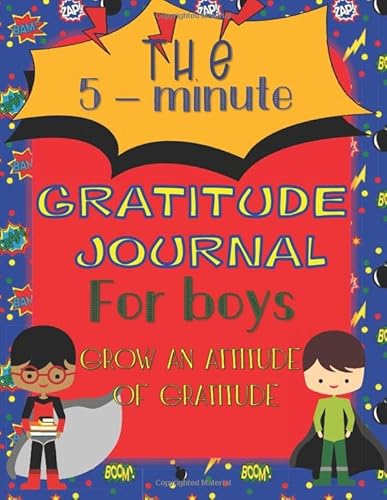 The 5 - Minute Gratitude Journal for Boys. Grow an Attitude of Gratitude: A Daily Journal for Mindfulness and Showing Gratitude