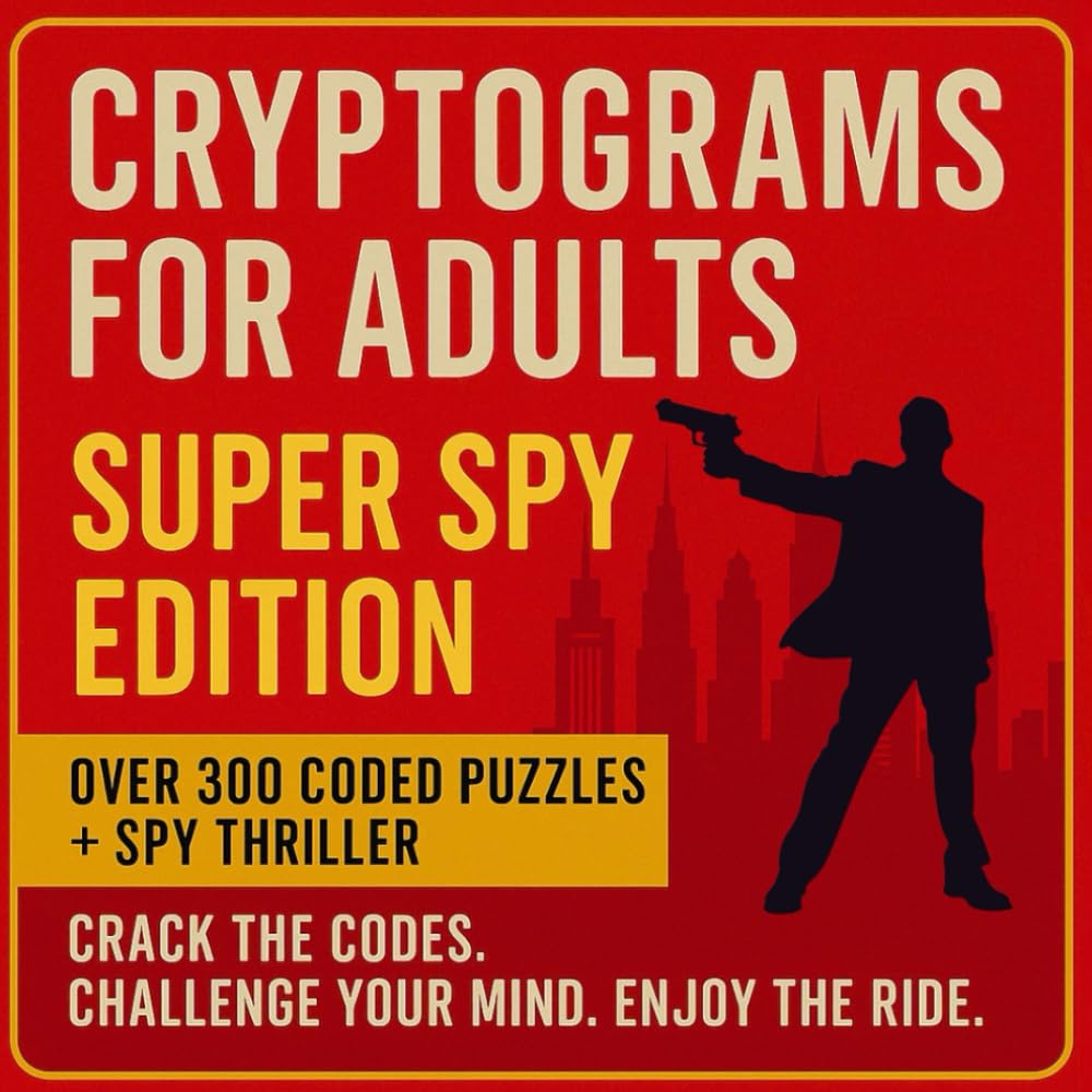 CRYPTOGRAMS FOR ADULTS. SUPER SPY EDITION. OVER 300 CODED PUZZLES + SPY THRILLER: CRACK THE CODES. CHALLENGE YOUR MIND. ENJOY THE RIDE