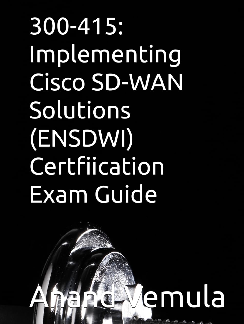 300-415: Implementing Cisco SD-WAN Solutions (ENSDWI) Certfiication Exam Guide