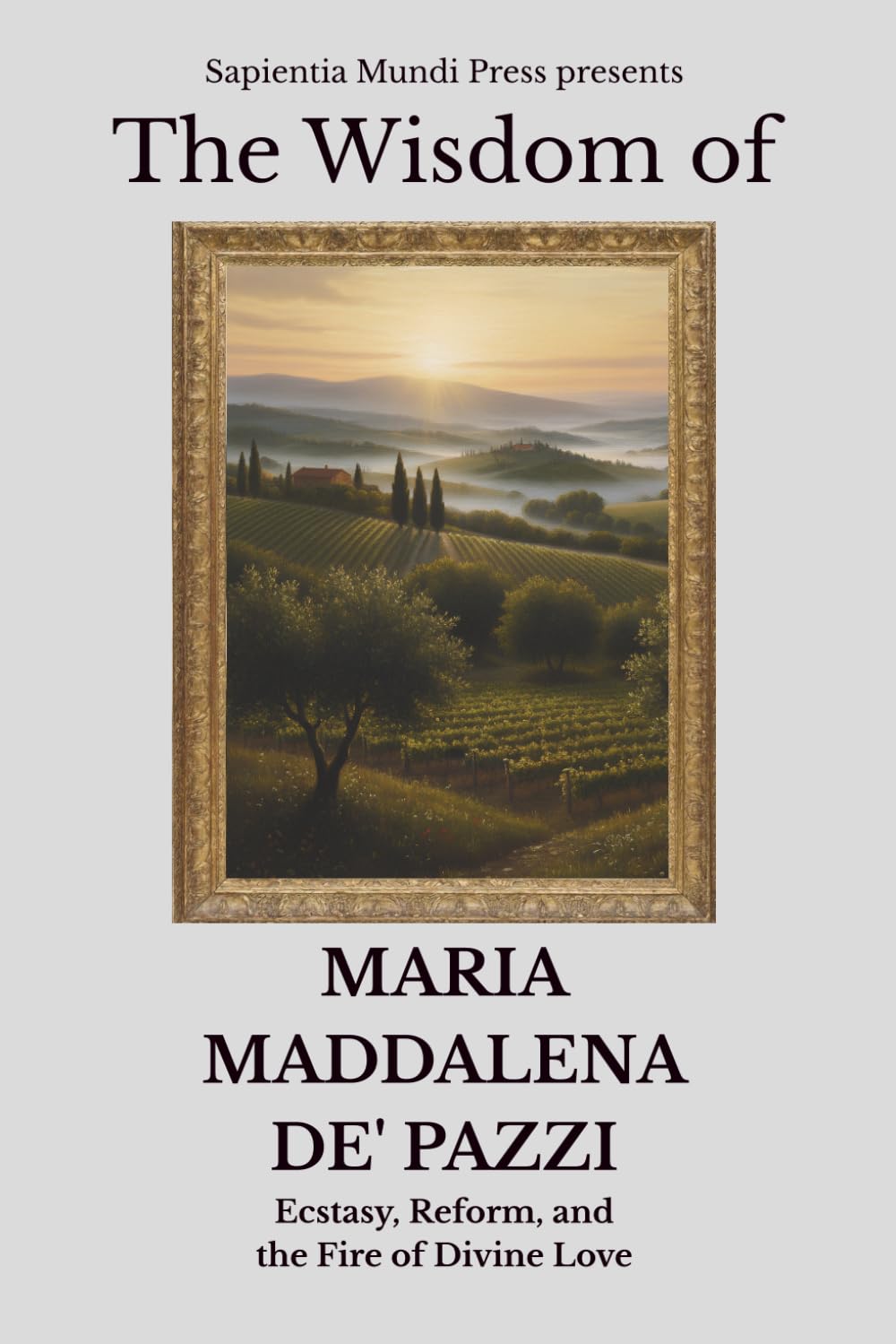 The Wisdom of Maria Maddalena de' Pazzi: Ecstasy, Reform, and the Fire of Divine Love