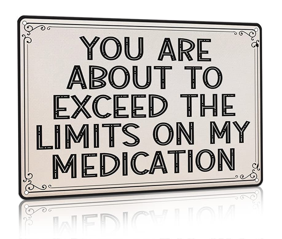 You Are About To Exceed The Limits Of My Medication Vintage Retro Metal Tin Signs for Bars, Cafes, Home Walls, Decorative Art Appreciation Home Decor 8 X 12 inch