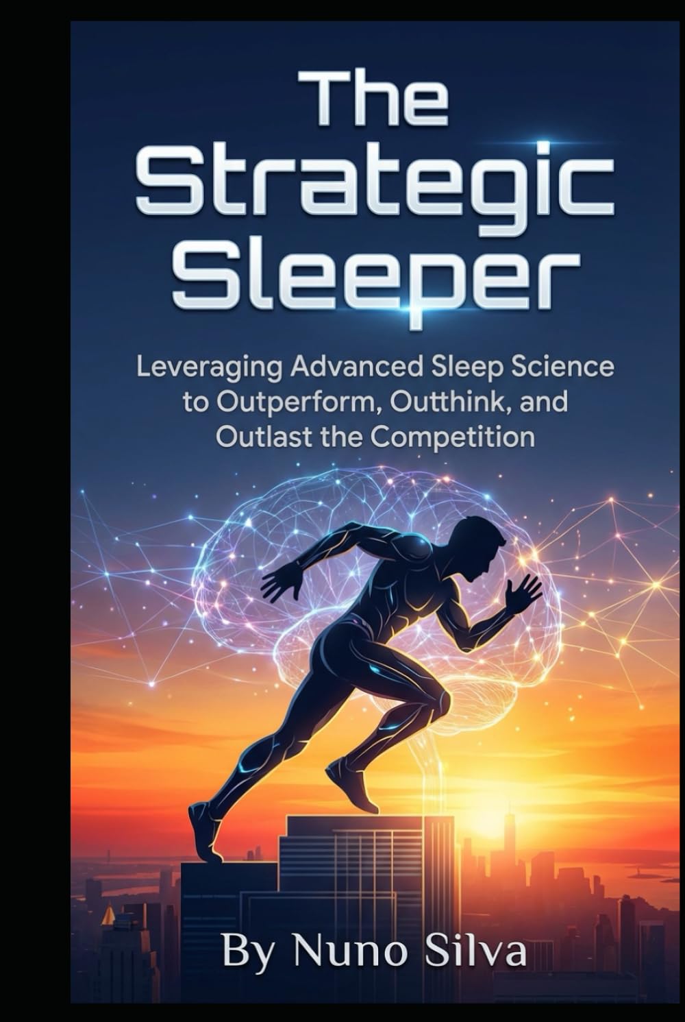 The Strategic Sleeper: Leveraging Advanced Sleep Science to Outperform, Outthink, and Outlast the Competition