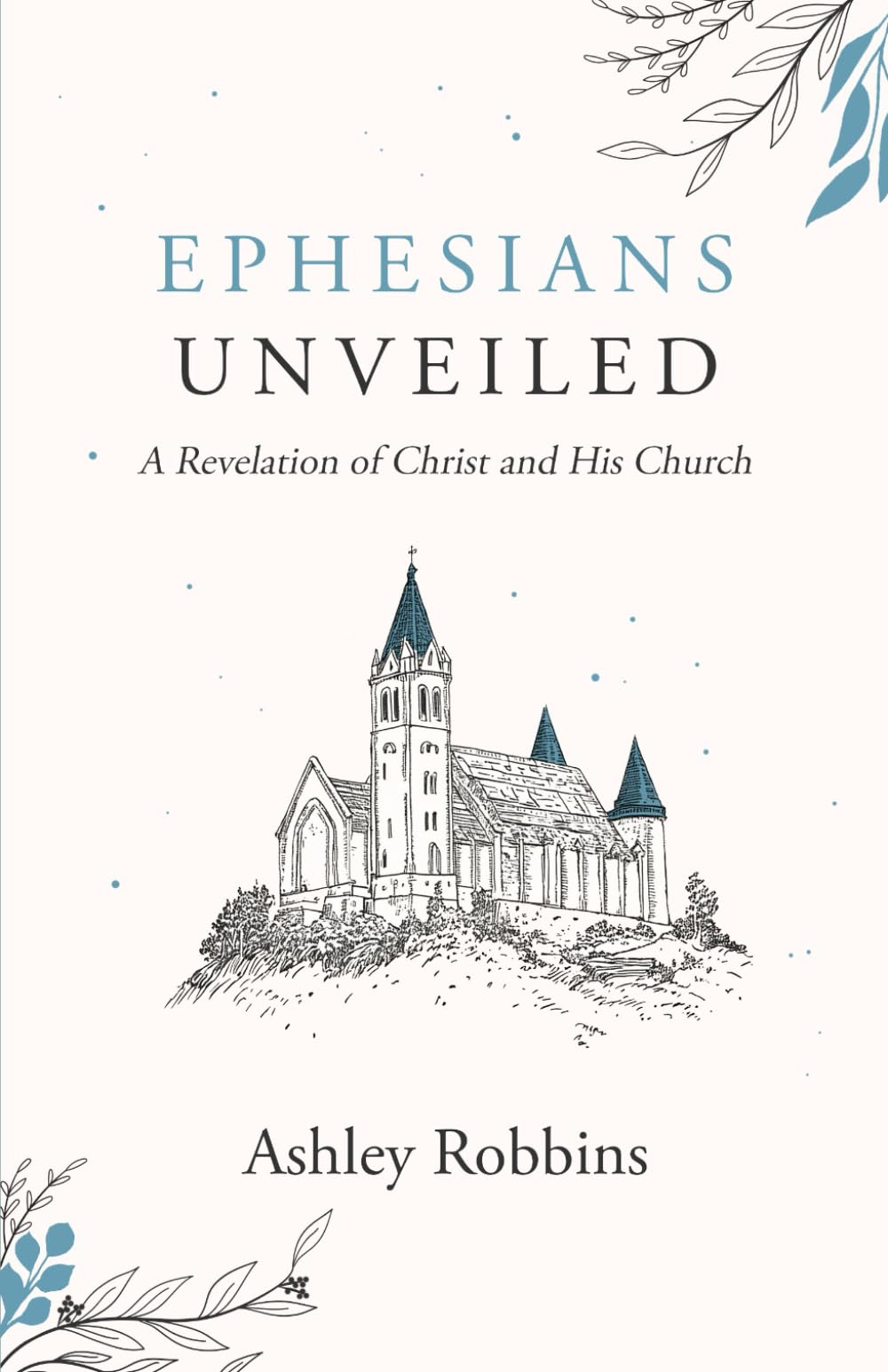 Ephesians Unveiled: A Revelation of Christ and His Church