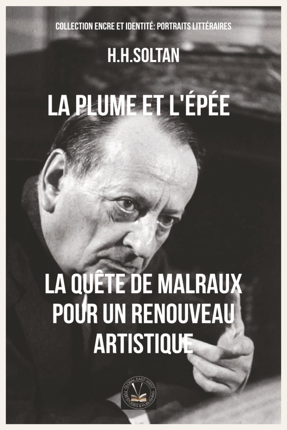 La plume et l'épée: La quête de Malraux pour un renouveau artistique (Encre et identité : portraits littéraires.)
