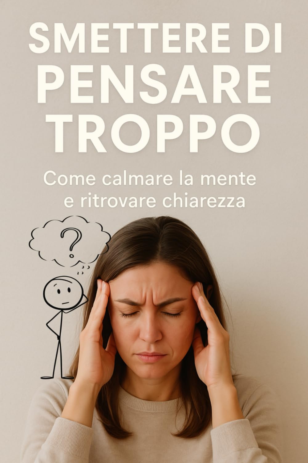 Smettere di Pensare Troppo: Come calmare la mente e ritrovare chiarezza