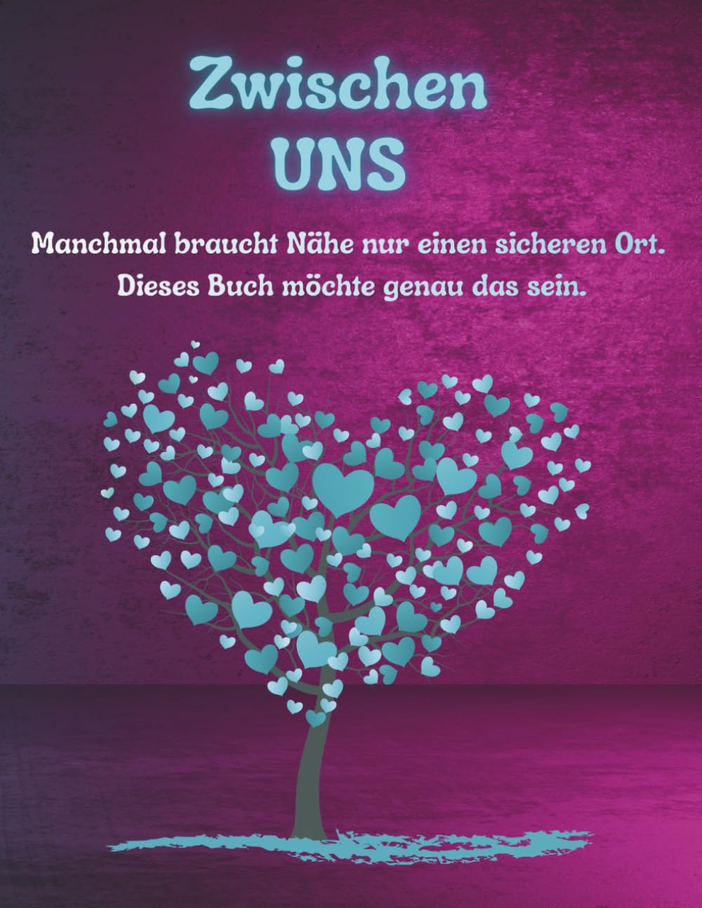 Zwischen UNS – Das Eltern-Kind-Buch: Für ehrliche Gefühle, Vertrauen, Nähe und starke Verbindungen
