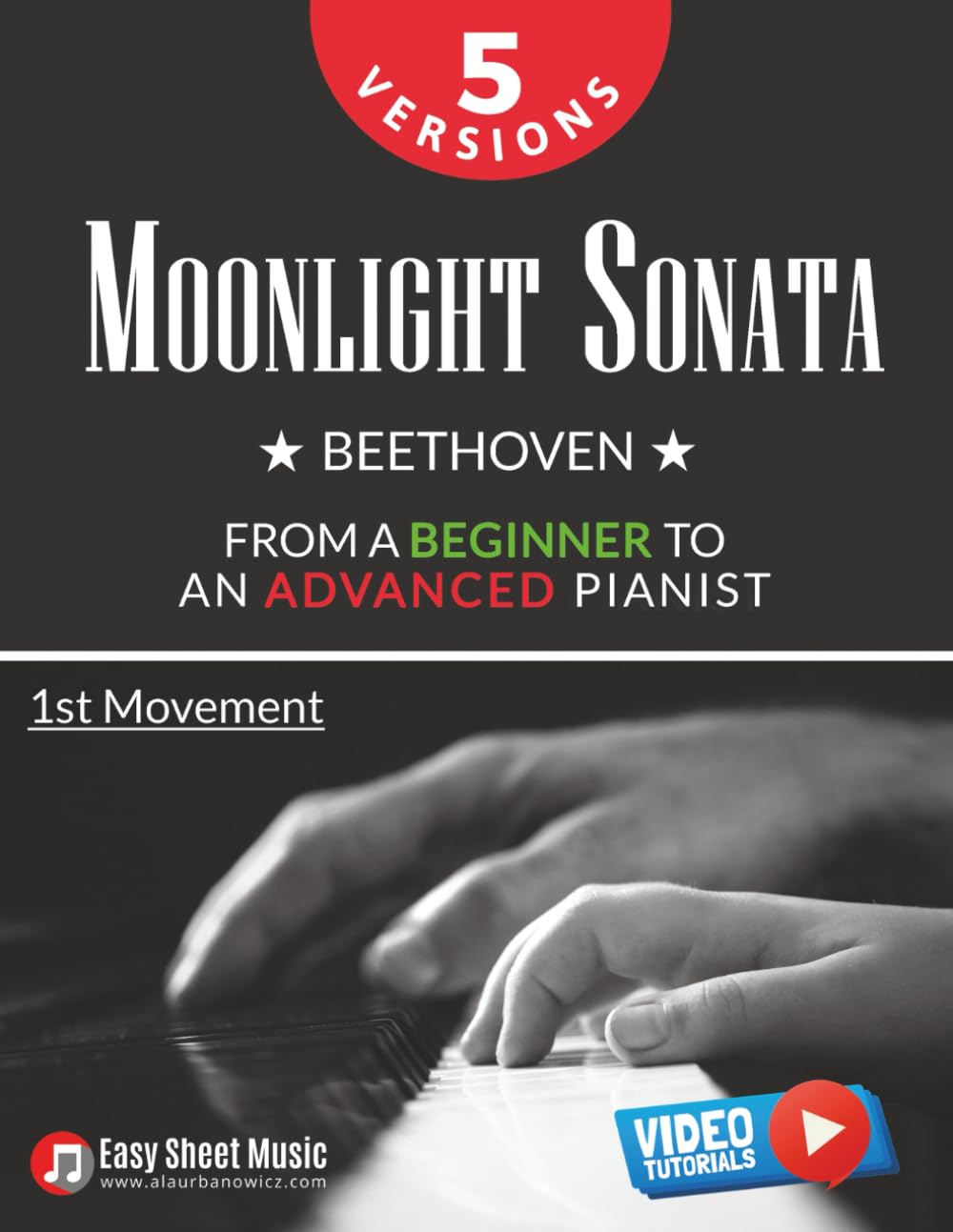 Moonlight Sonata - Beethoven - 1st Movement I 5 Versions - From a Beginner to an Advanced Pianist: Easy / Medium / Original Piano Sheet Music for Kids