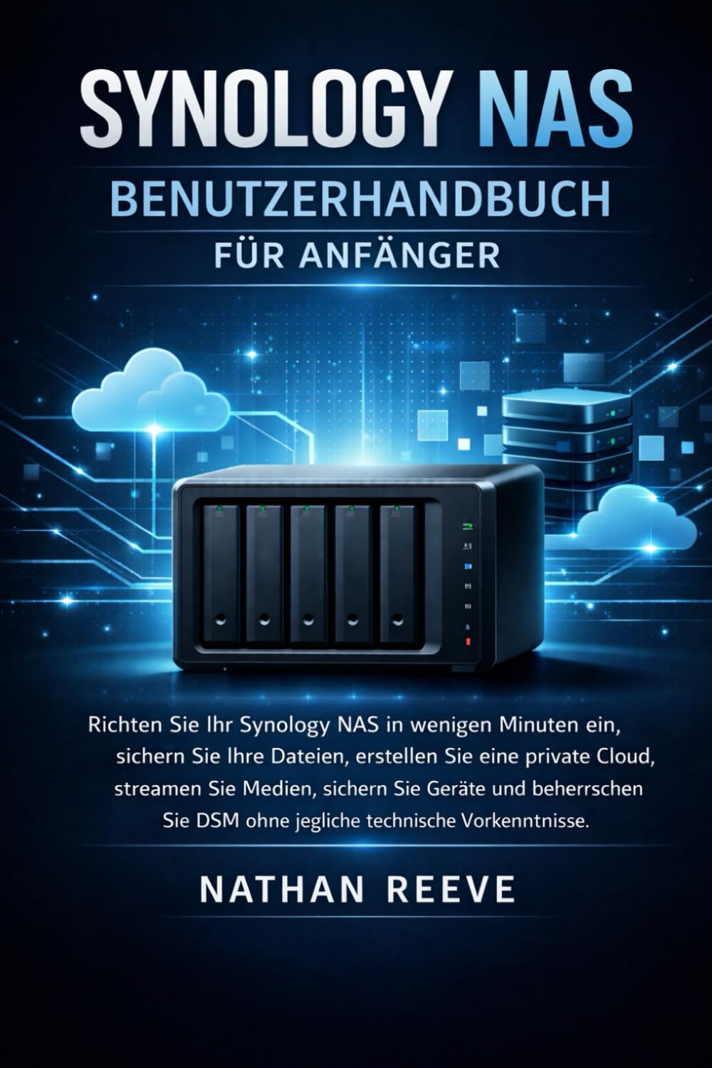 SYNOLOGY NAS BENUTZERHANDBUCH FÜR ANFÄNGER: Richten Sie Ihr Synology NAS in wenigen Minuten ein sichern Sie Ihre Dateien, erstellen Sie eine private ... Sie DSM ohne jegliche technische Vorkenntn