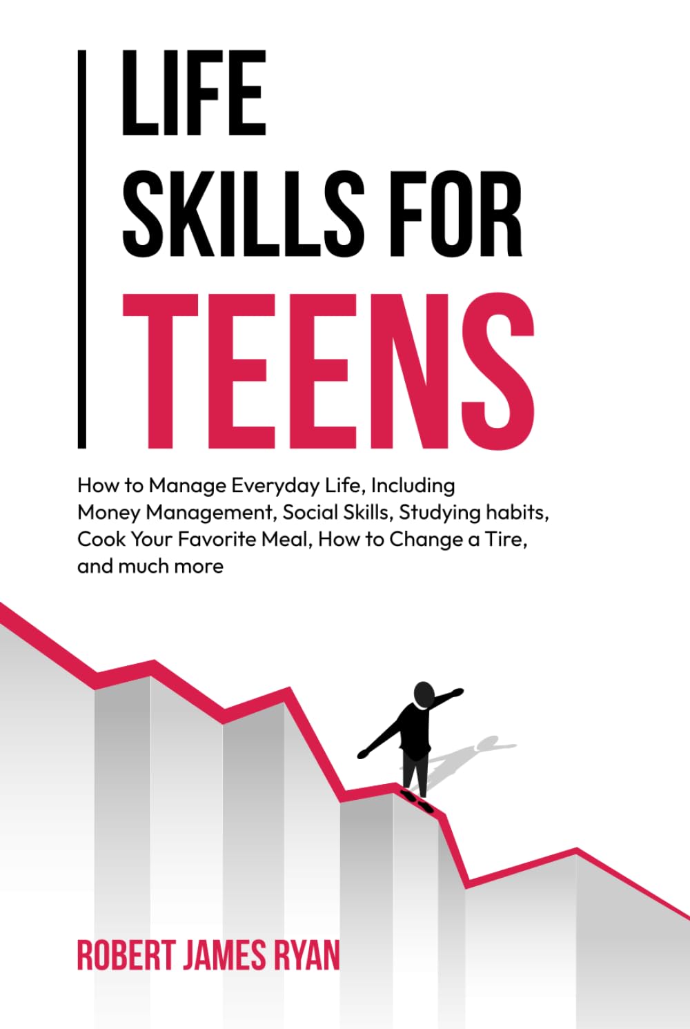 Life Skills for Teens: How to manage everyday life, including money management, social skills, studying habits, cooking your favourite meal, how to change a tire, and much more