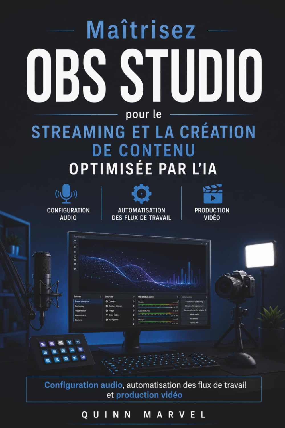 Maîtrisez OBS STUDIO pour le streaming et la création de contenu optimisée par l'IA: Configuration audio, automatisation des flux de travail et production vidéo