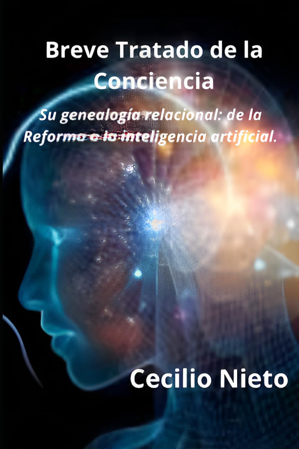 Breve tratado de la Conciencia.: Su genealogía relacional: de la Reforma a la inteligencia artificial.