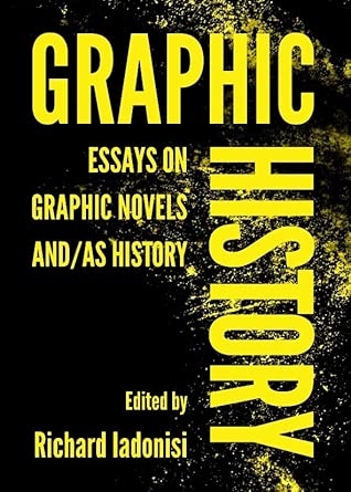 Graphic History: Essays on Graphic Novels And/As History book cover
