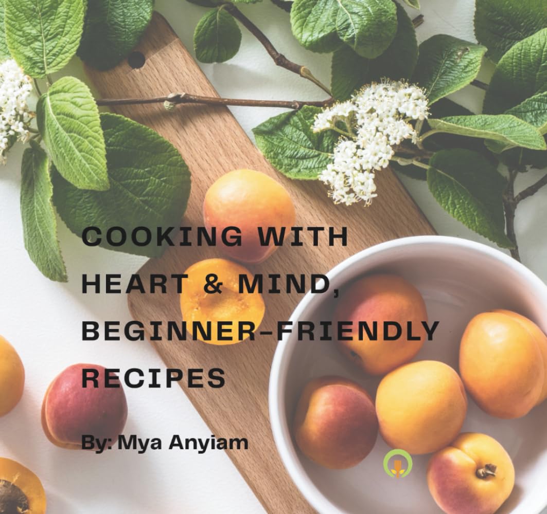 COOKING WITH HEART & MIND: BEGINNER-FRIENDLY RECIPES