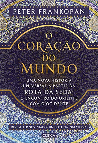 O coração do mundo: Uma nova história universal a partir da rota da seda: o encontro do oriente com o ocidente
