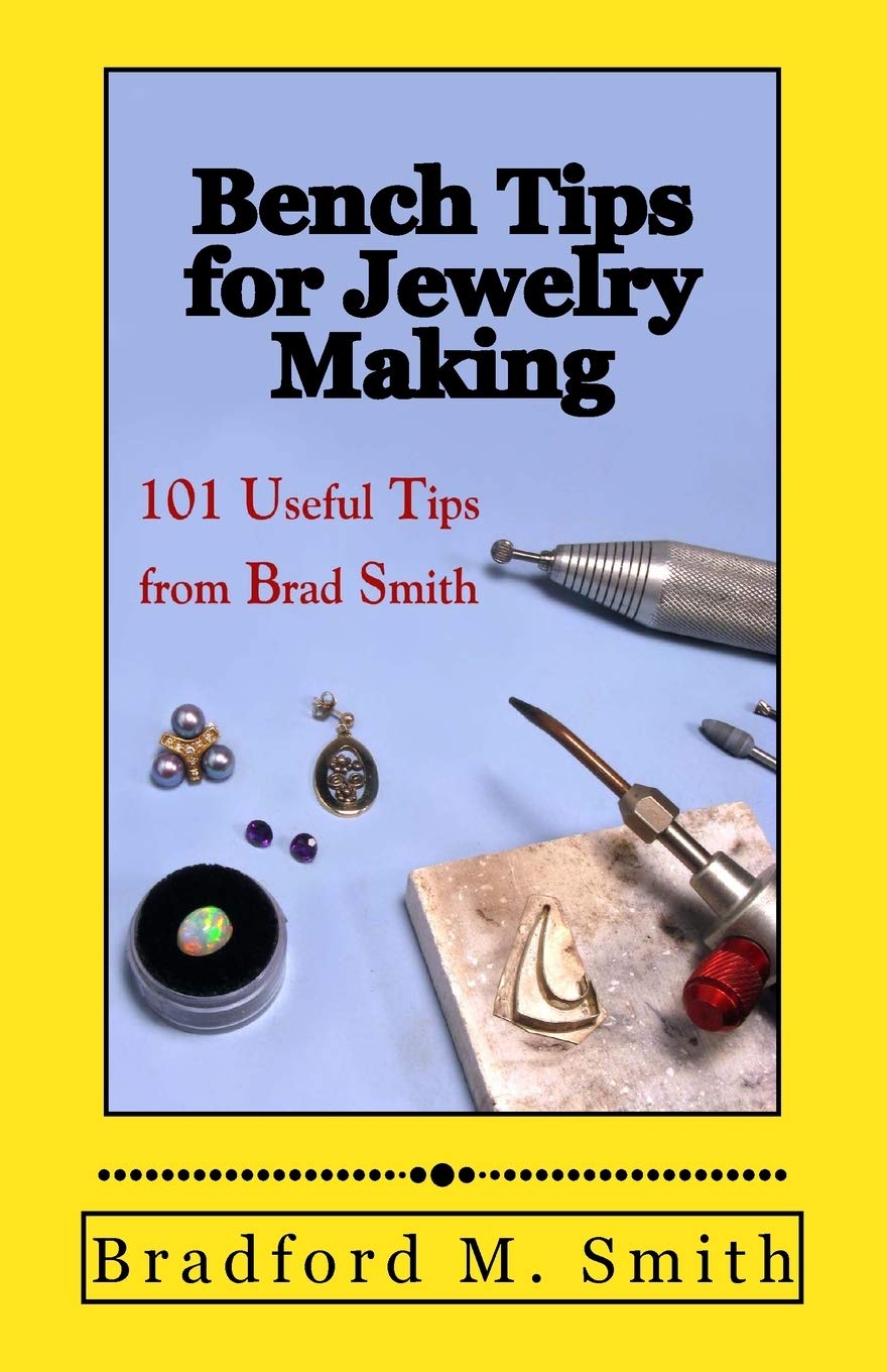 Bench Tips for Jewelry Making: 101 Useful Tips from Brad Smith (Smart Solutions For Jewelry Making Problems)