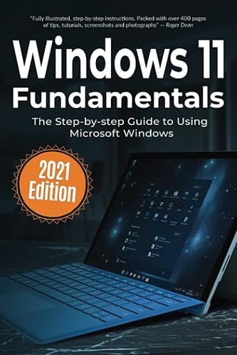 Windows 11 Fundamentals: 2021 Edition: The Step-by-step Guide to Using Microsoft Windows