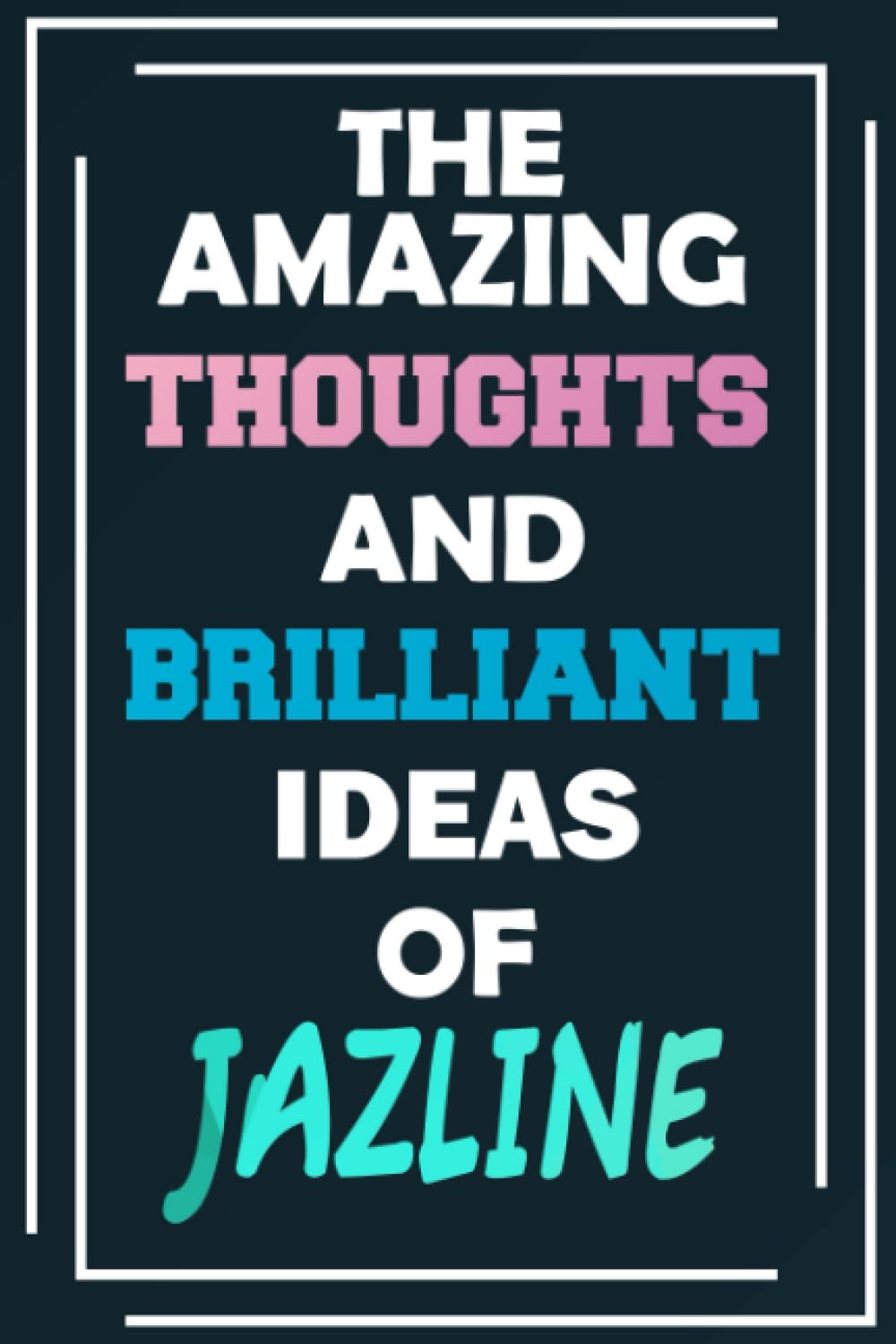 The Amazing Thoughts and Brilliant Ideas of Jazline: Unleash Your Imagination - Blank Lined Notebook